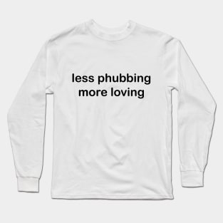 Less Phubbing More Loving Long Sleeve T-Shirt